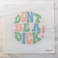 Don't Be a Dick! Needlepoint Canvas